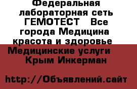 Федеральная лабораторная сеть ГЕМОТЕСТ - Все города Медицина, красота и здоровье » Медицинские услуги   . Крым,Инкерман